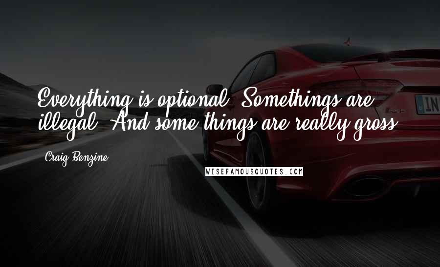 Craig Benzine Quotes: Everything is optional. Somethings are illegal. And some things are really gross.