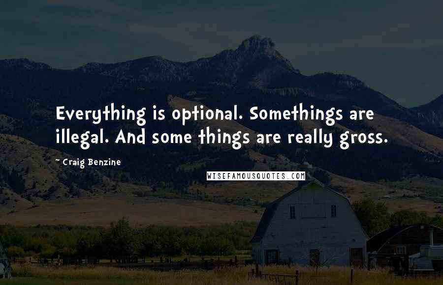 Craig Benzine Quotes: Everything is optional. Somethings are illegal. And some things are really gross.