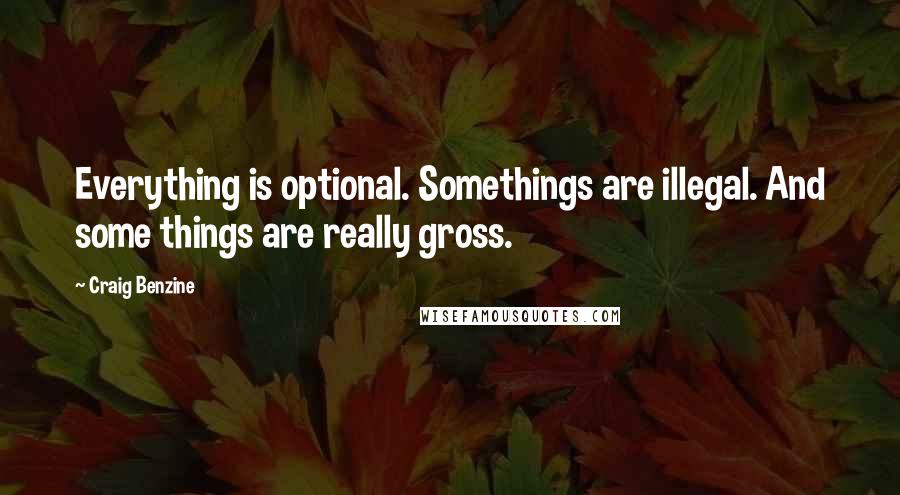 Craig Benzine Quotes: Everything is optional. Somethings are illegal. And some things are really gross.