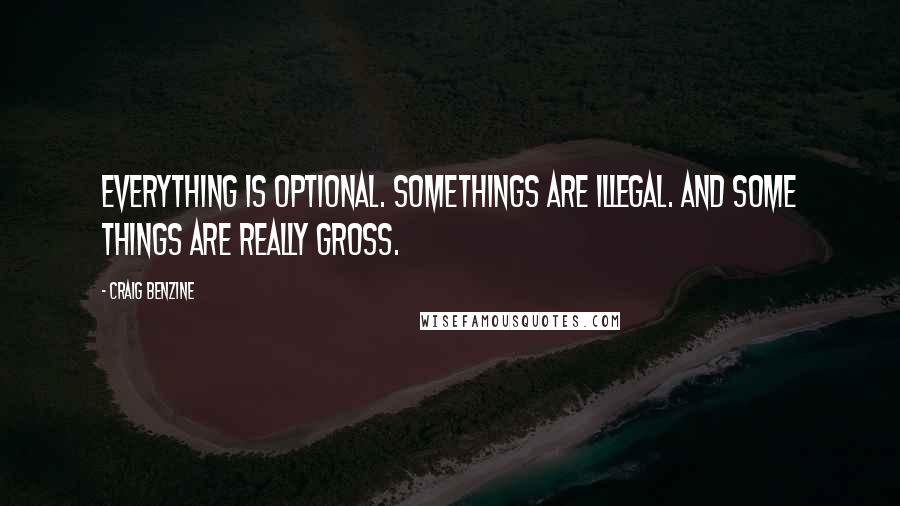 Craig Benzine Quotes: Everything is optional. Somethings are illegal. And some things are really gross.