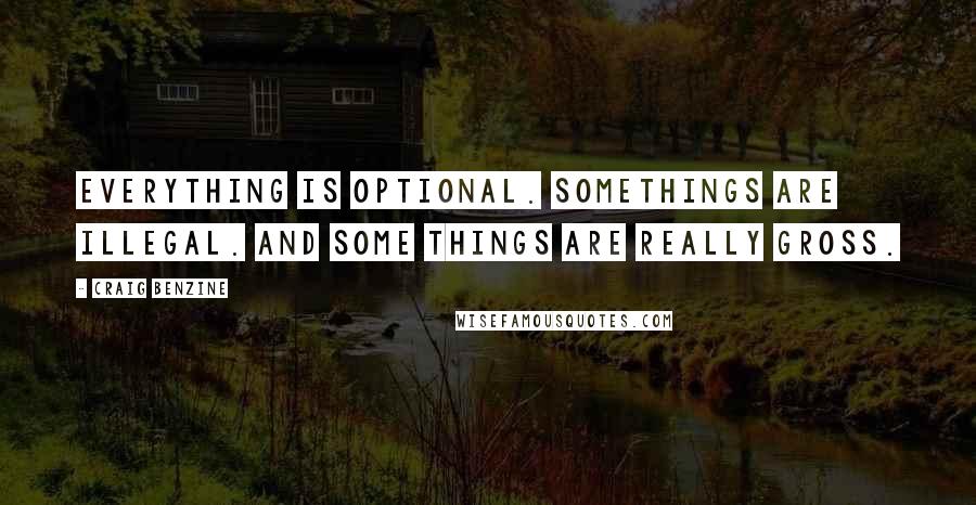 Craig Benzine Quotes: Everything is optional. Somethings are illegal. And some things are really gross.