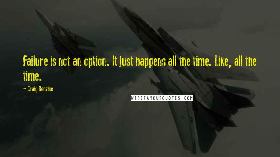 Craig Benzine Quotes: Failure is not an option. It just happens all the time. Like, all the time.