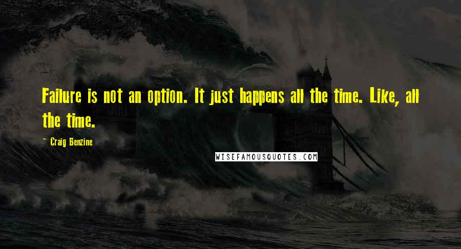 Craig Benzine Quotes: Failure is not an option. It just happens all the time. Like, all the time.
