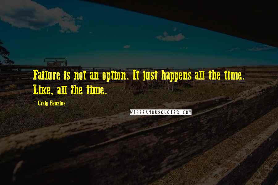 Craig Benzine Quotes: Failure is not an option. It just happens all the time. Like, all the time.