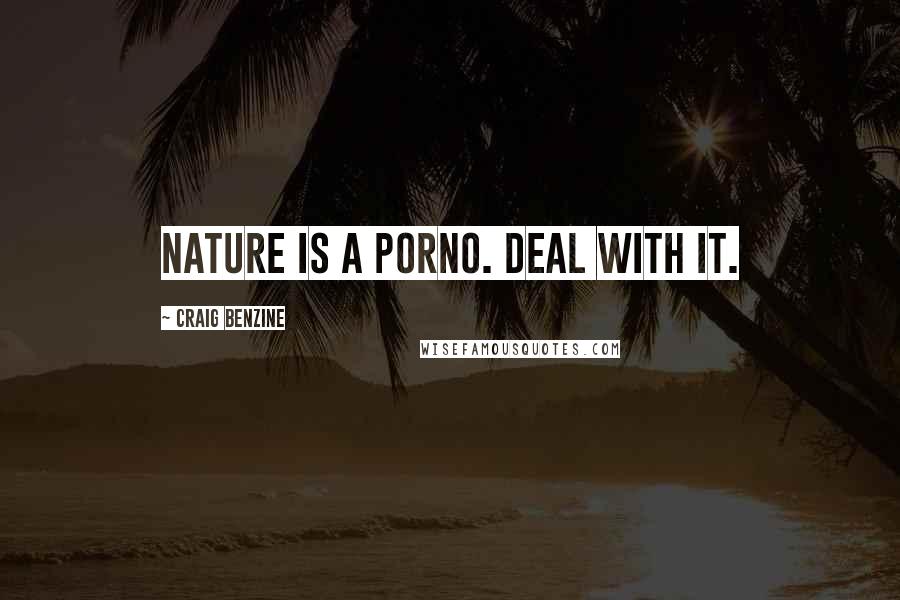 Craig Benzine Quotes: Nature is a porno. Deal with it.