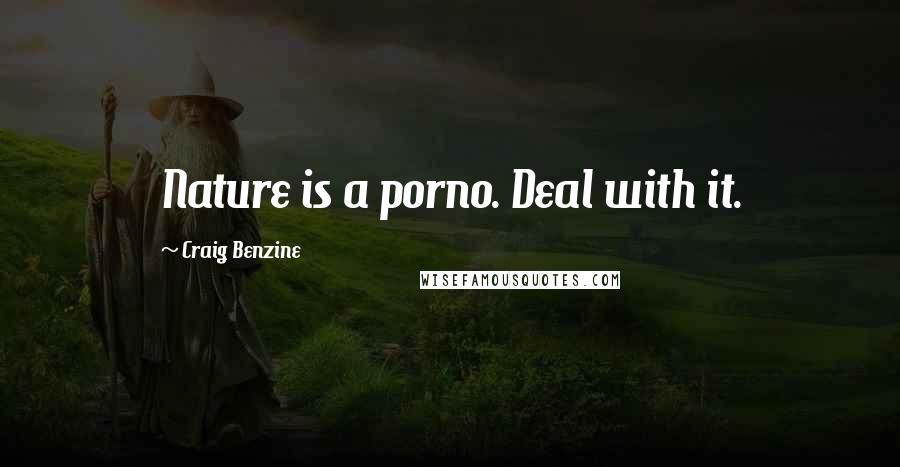 Craig Benzine Quotes: Nature is a porno. Deal with it.