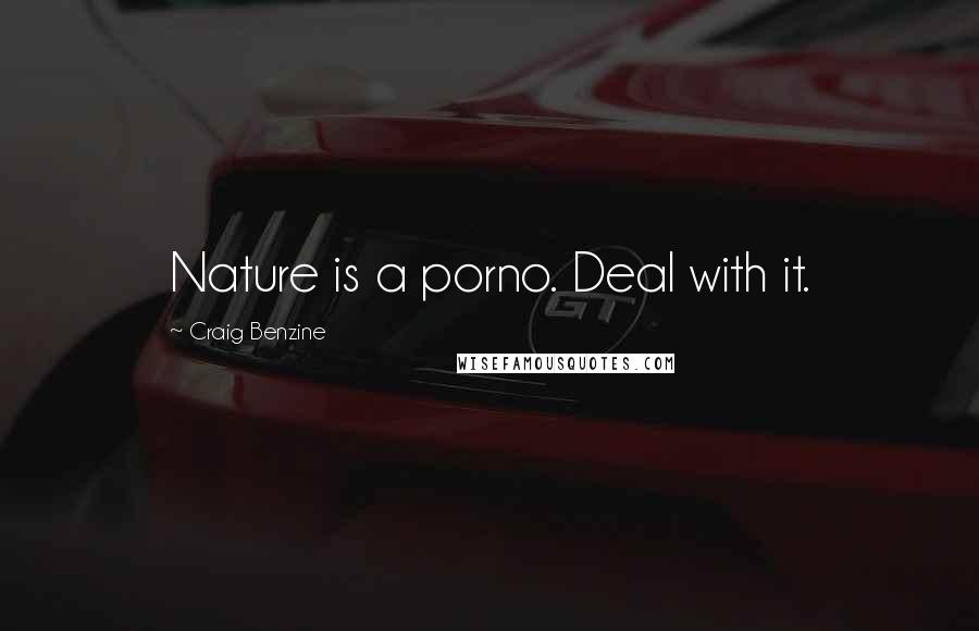 Craig Benzine Quotes: Nature is a porno. Deal with it.