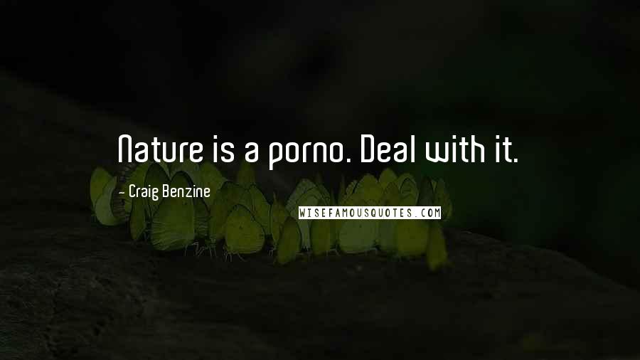 Craig Benzine Quotes: Nature is a porno. Deal with it.