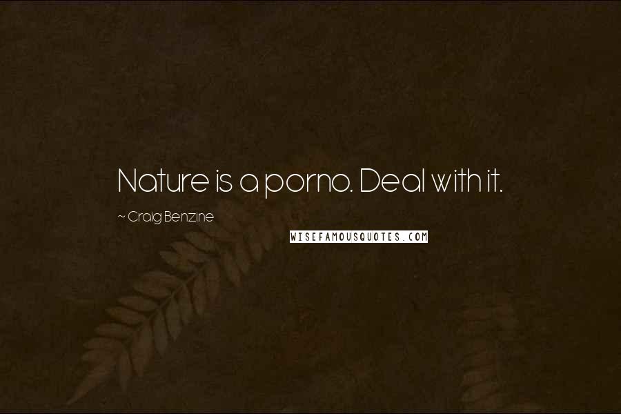 Craig Benzine Quotes: Nature is a porno. Deal with it.