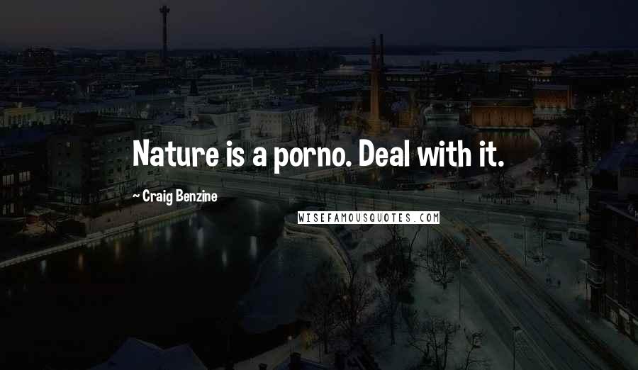 Craig Benzine Quotes: Nature is a porno. Deal with it.