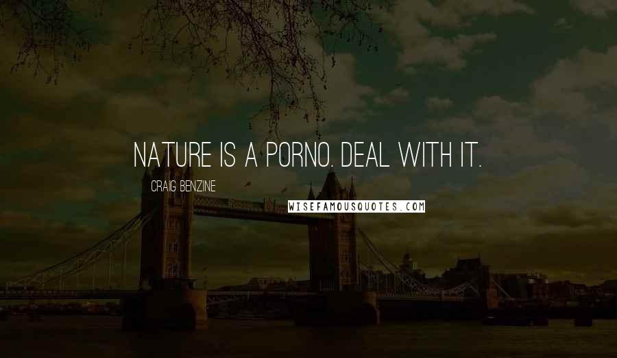 Craig Benzine Quotes: Nature is a porno. Deal with it.
