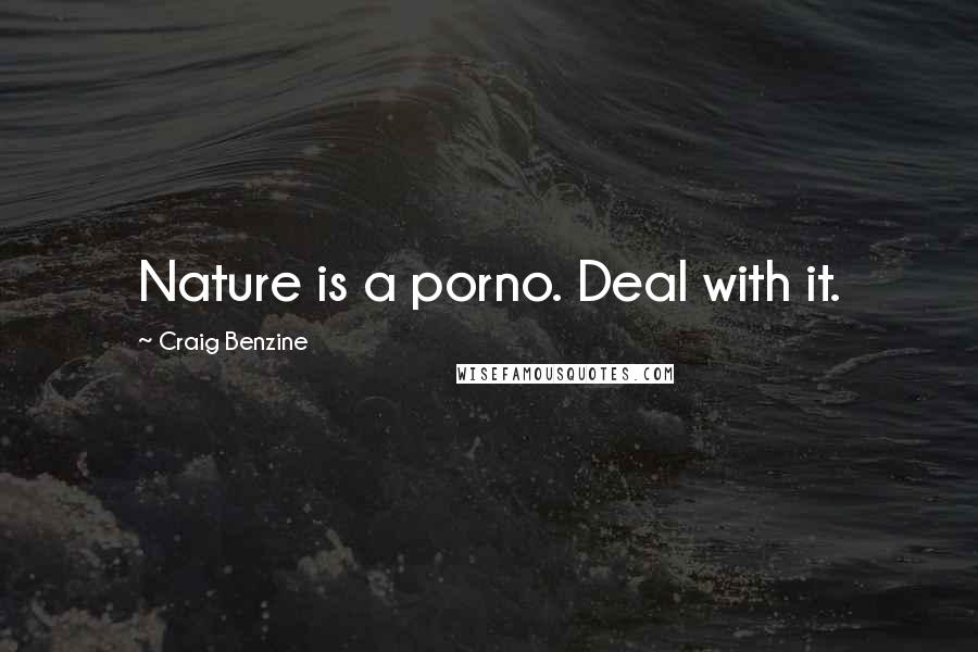 Craig Benzine Quotes: Nature is a porno. Deal with it.