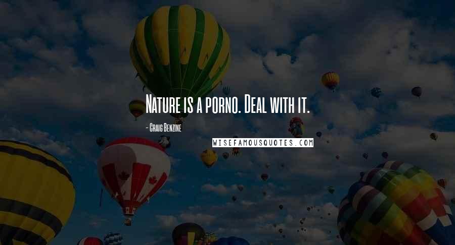 Craig Benzine Quotes: Nature is a porno. Deal with it.