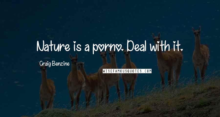 Craig Benzine Quotes: Nature is a porno. Deal with it.