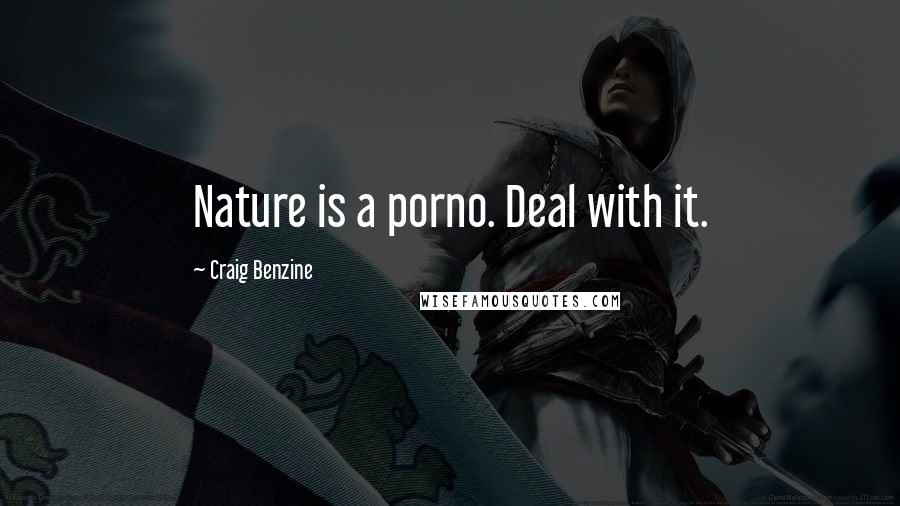 Craig Benzine Quotes: Nature is a porno. Deal with it.