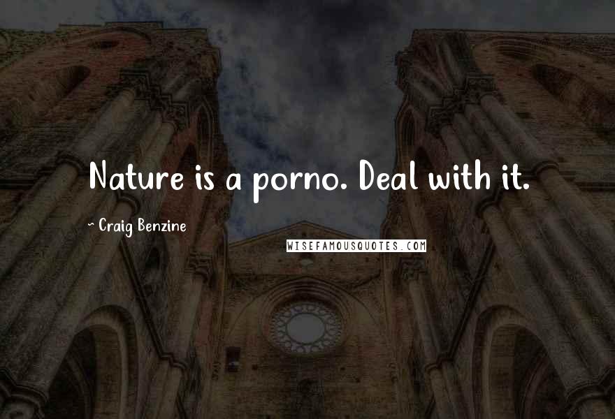 Craig Benzine Quotes: Nature is a porno. Deal with it.