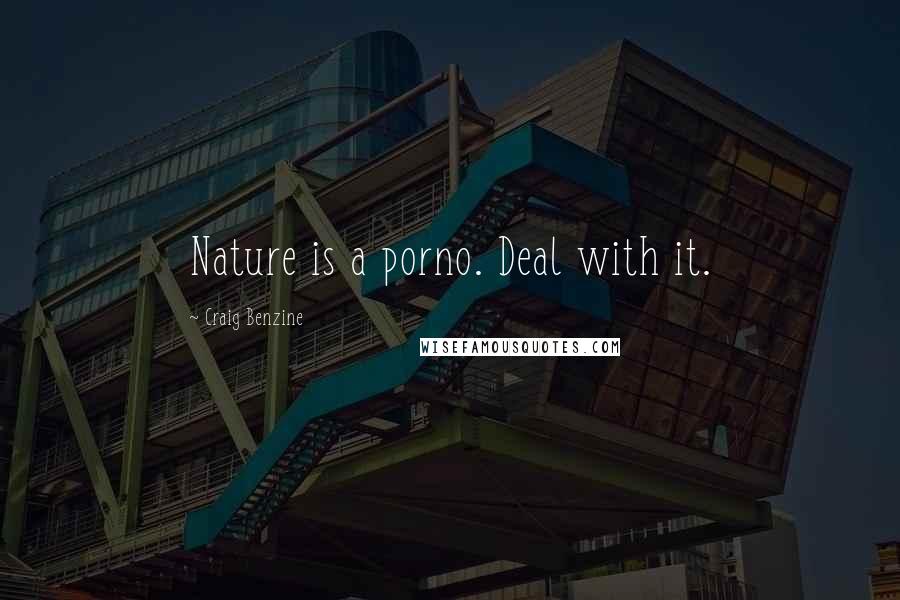 Craig Benzine Quotes: Nature is a porno. Deal with it.