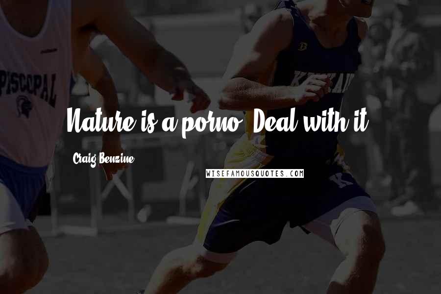 Craig Benzine Quotes: Nature is a porno. Deal with it.