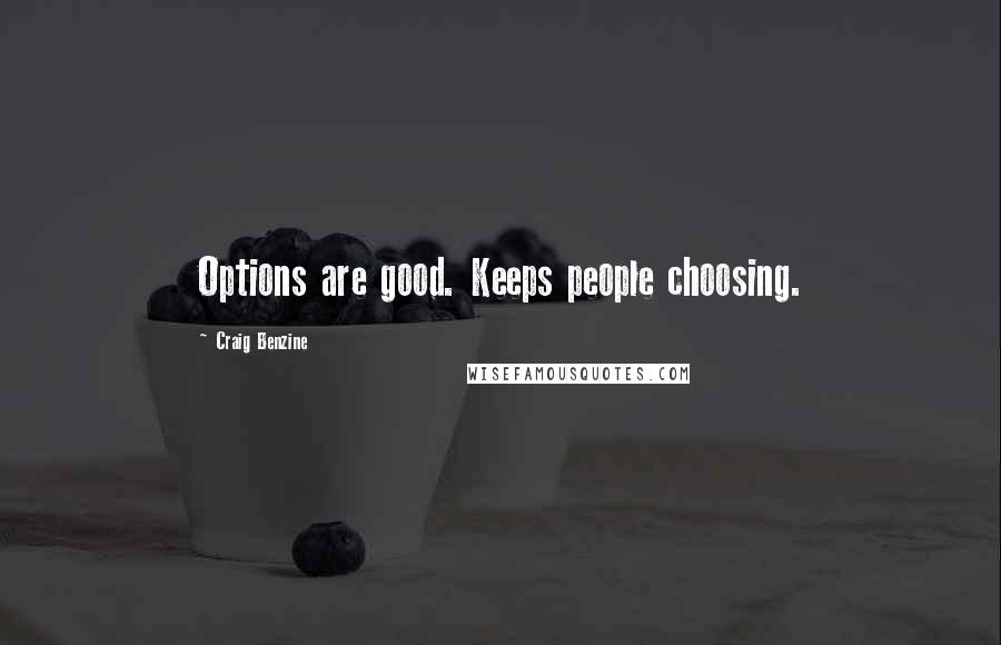 Craig Benzine Quotes: Options are good. Keeps people choosing.