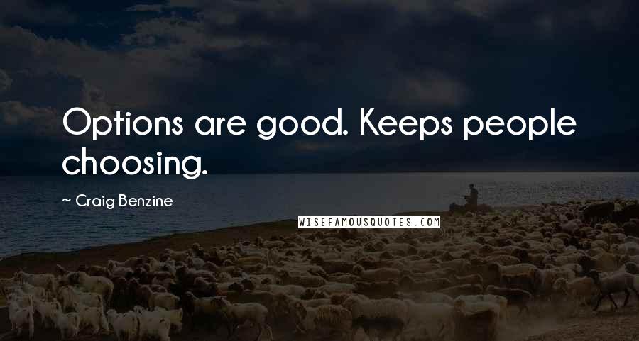 Craig Benzine Quotes: Options are good. Keeps people choosing.