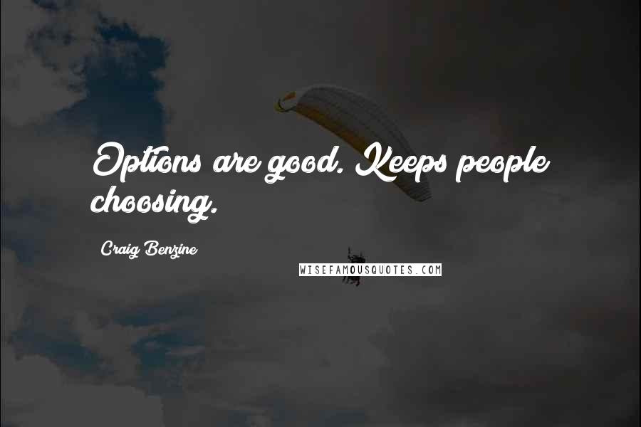 Craig Benzine Quotes: Options are good. Keeps people choosing.