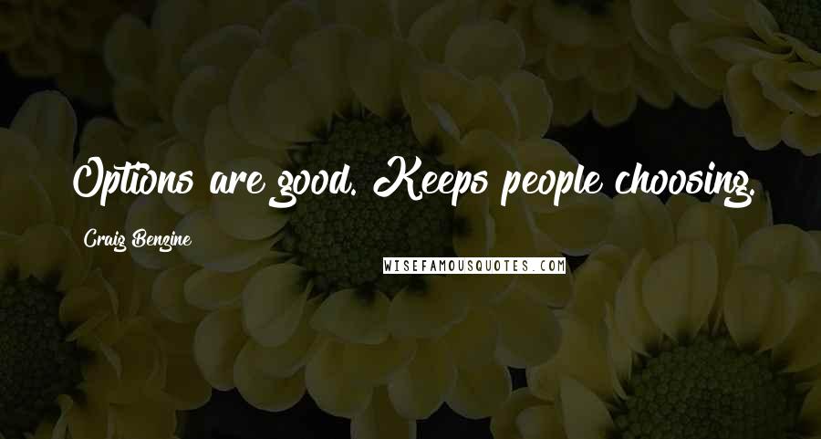 Craig Benzine Quotes: Options are good. Keeps people choosing.