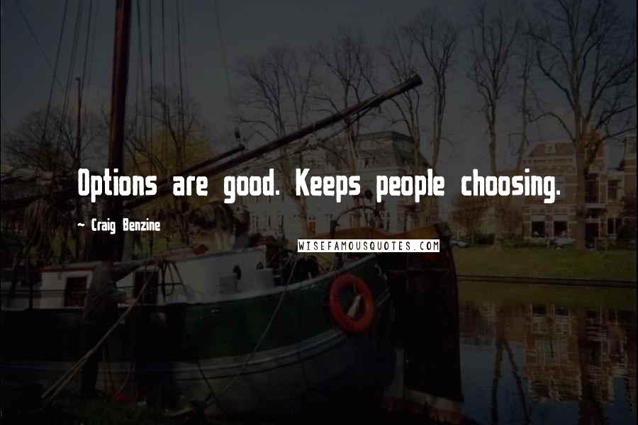 Craig Benzine Quotes: Options are good. Keeps people choosing.