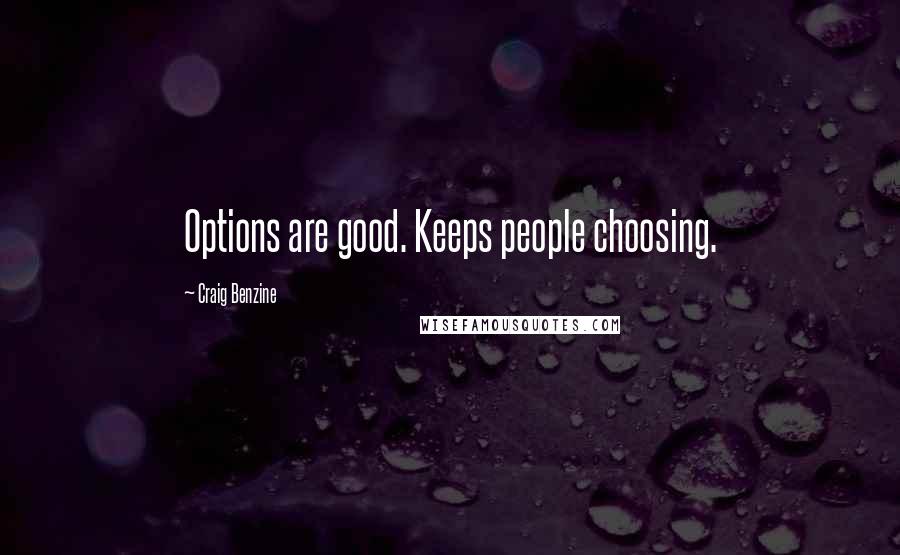 Craig Benzine Quotes: Options are good. Keeps people choosing.