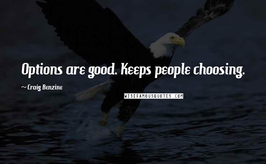 Craig Benzine Quotes: Options are good. Keeps people choosing.