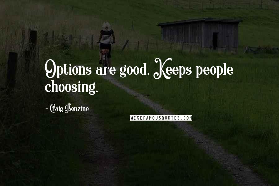 Craig Benzine Quotes: Options are good. Keeps people choosing.