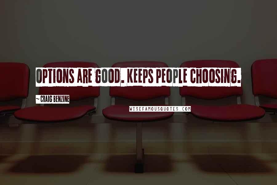 Craig Benzine Quotes: Options are good. Keeps people choosing.