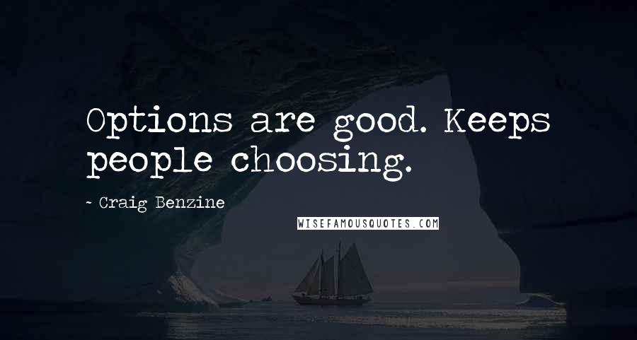 Craig Benzine Quotes: Options are good. Keeps people choosing.