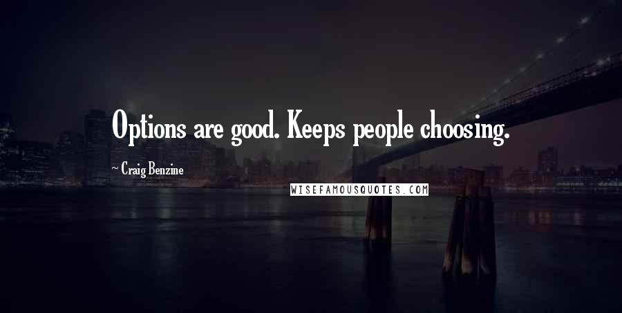 Craig Benzine Quotes: Options are good. Keeps people choosing.