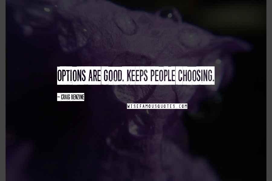 Craig Benzine Quotes: Options are good. Keeps people choosing.