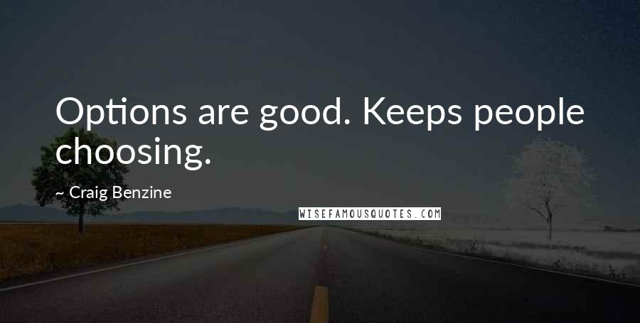 Craig Benzine Quotes: Options are good. Keeps people choosing.