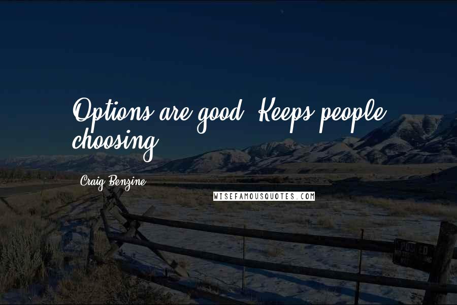 Craig Benzine Quotes: Options are good. Keeps people choosing.