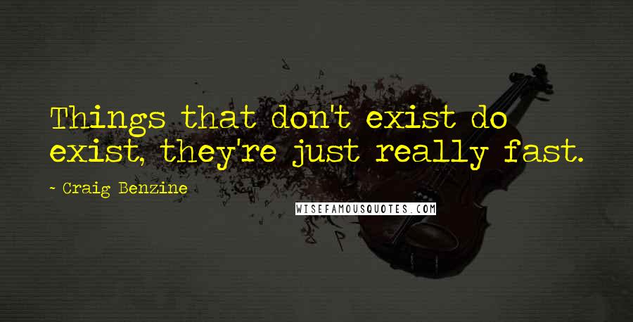 Craig Benzine Quotes: Things that don't exist do exist, they're just really fast.