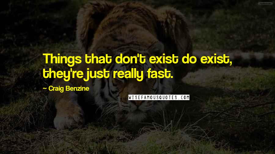 Craig Benzine Quotes: Things that don't exist do exist, they're just really fast.