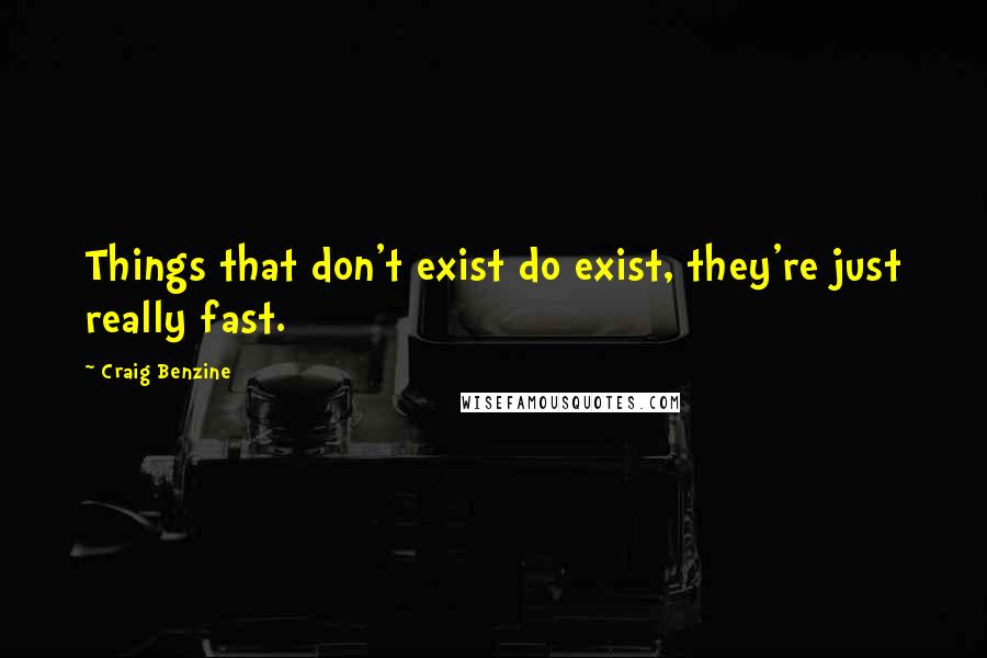 Craig Benzine Quotes: Things that don't exist do exist, they're just really fast.