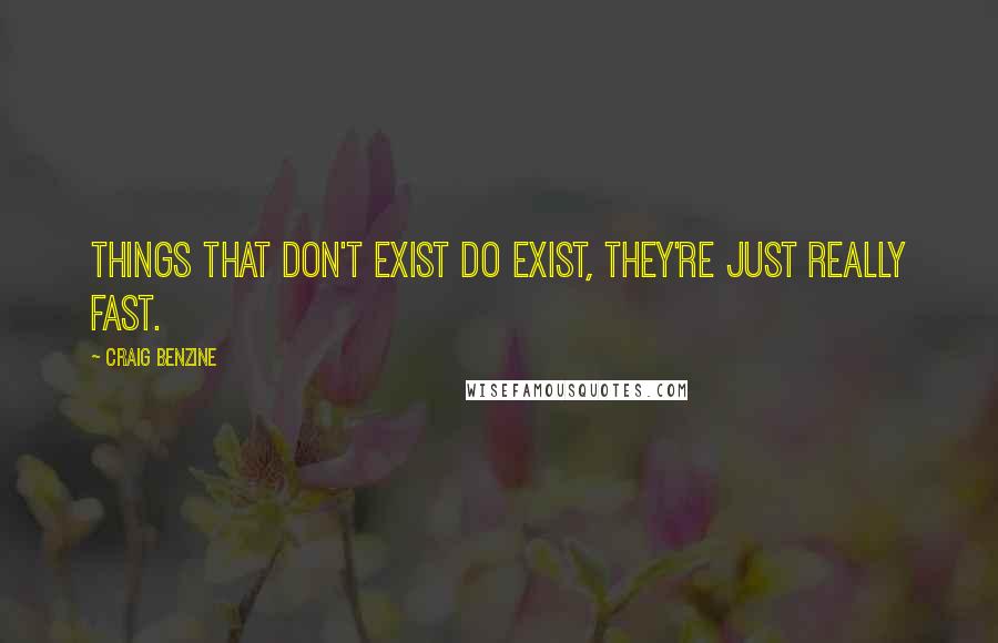 Craig Benzine Quotes: Things that don't exist do exist, they're just really fast.