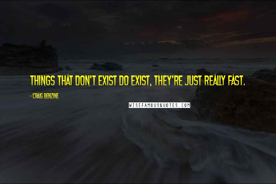 Craig Benzine Quotes: Things that don't exist do exist, they're just really fast.