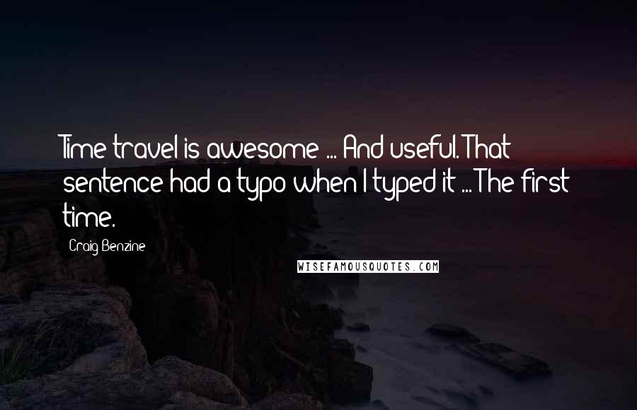 Craig Benzine Quotes: Time travel is awesome ... And useful. That sentence had a typo when I typed it ... The first time.