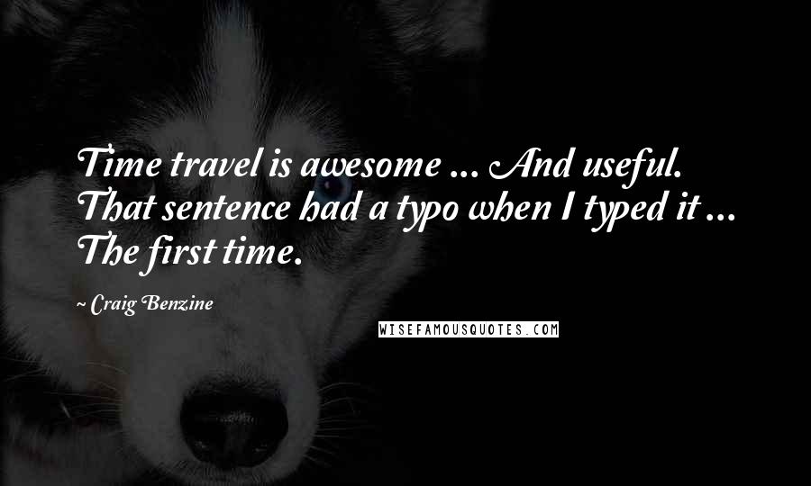 Craig Benzine Quotes: Time travel is awesome ... And useful. That sentence had a typo when I typed it ... The first time.