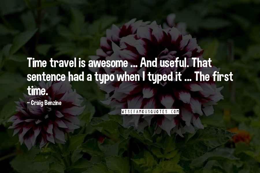 Craig Benzine Quotes: Time travel is awesome ... And useful. That sentence had a typo when I typed it ... The first time.