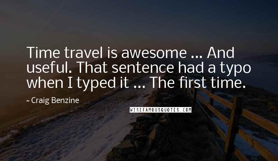 Craig Benzine Quotes: Time travel is awesome ... And useful. That sentence had a typo when I typed it ... The first time.