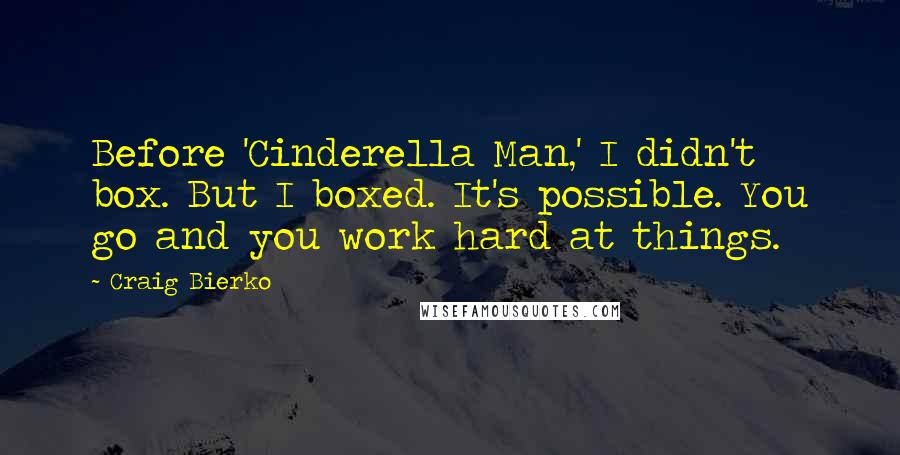 Craig Bierko Quotes: Before 'Cinderella Man,' I didn't box. But I boxed. It's possible. You go and you work hard at things.