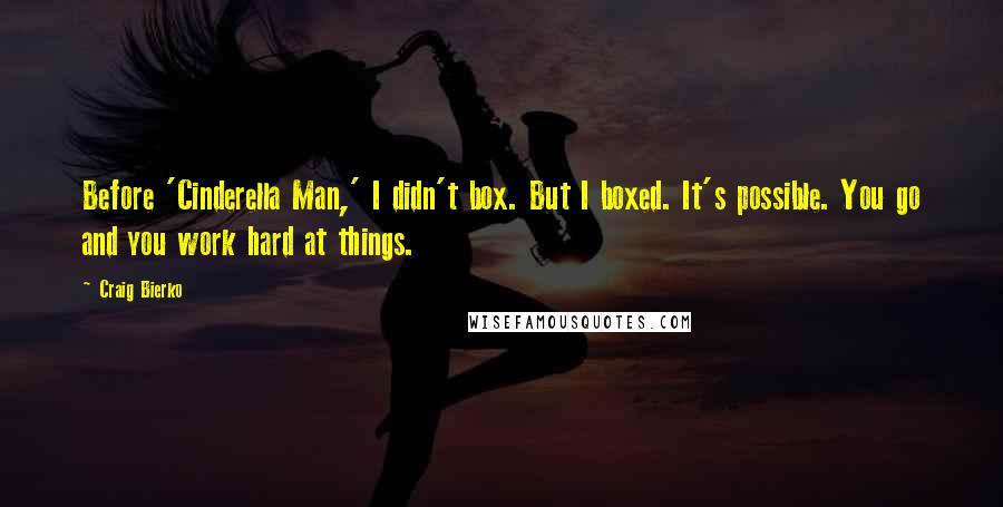 Craig Bierko Quotes: Before 'Cinderella Man,' I didn't box. But I boxed. It's possible. You go and you work hard at things.