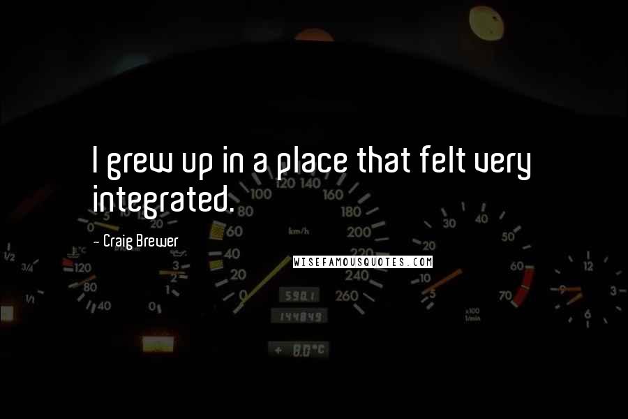 Craig Brewer Quotes: I grew up in a place that felt very integrated.