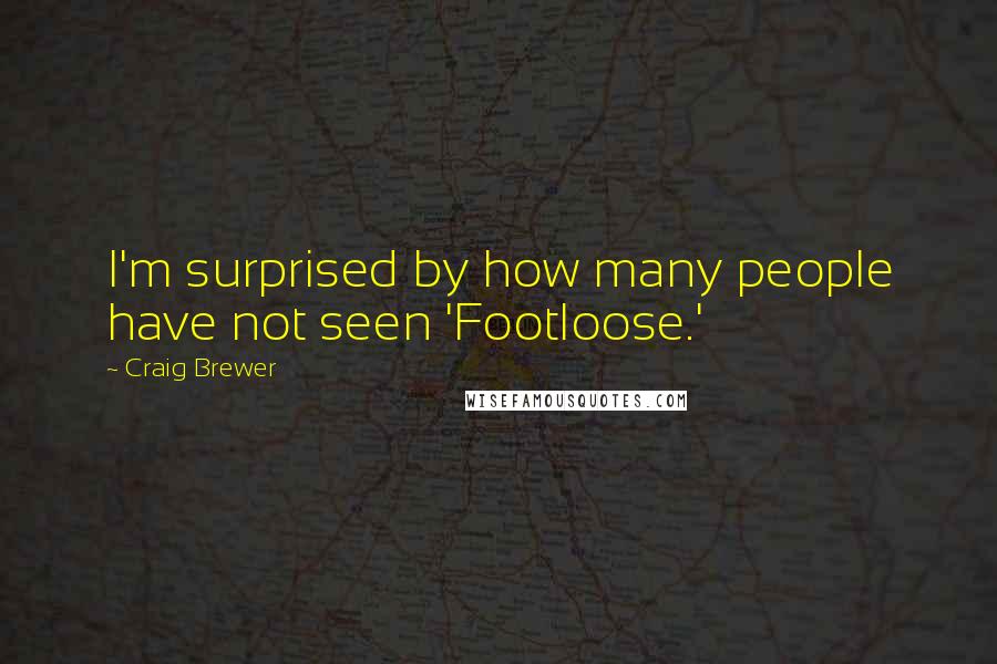 Craig Brewer Quotes: I'm surprised by how many people have not seen 'Footloose.'