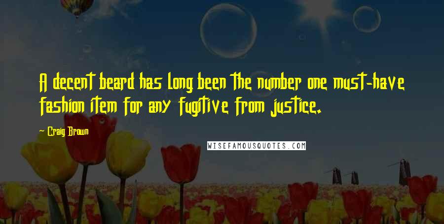 Craig Brown Quotes: A decent beard has long been the number one must-have fashion item for any fugitive from justice.